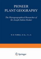 Pioneer Plant Geography: The Phytogeographical Researches of Sir Joseph Dalton Hooker 9401766975 Book Cover