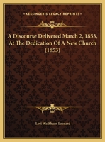 A Discourse Delivered March 2, 1853: At the Dedication of a New Church Built by the First Congregational Society in Dublin, N.H 1343148693 Book Cover