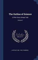 The Outline of Science: A Plain Story Simply Told; Volume 2 1016117124 Book Cover