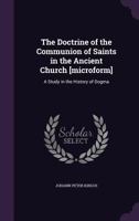 The Doctrine of the Communion of Saints in the Ancient Church [Microform]: A Study in the History of Dogma 1341185060 Book Cover