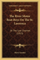 The River Motor Boat Boys On The St. Lawrence: Or The Lost Channel 1512265071 Book Cover