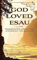 God Loved Esau: Predestination/Election Is for Service-Not Salvation 1452818622 Book Cover