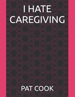 I HATE CAREGIVING B0B5KK2Q58 Book Cover