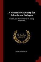 A Homeric Dictionary for Schools and Colleges: Based Upon the German of Dr. Georg Autenrieth 1375484257 Book Cover