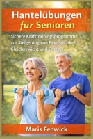Hantelübungen für Senioren: Sichere Krafttrainingsprogramme zur Steigerung von Beweglichkeit, Gleichgewicht und Energie B0GMQWQVB1 Book Cover
