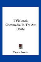 I Violenti: Commedia In Tre Atti (1876) 1161201432 Book Cover