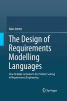 The Design of Requirements Modelling Languages: How to Make Formalisms for Problem Solving in Requirements Engineering 3319369733 Book Cover