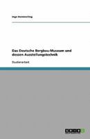 Das Deutsche Bergbau-Museum und dessen Ausstellungstechnik 3638762114 Book Cover