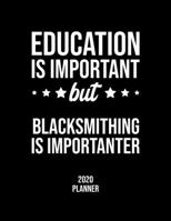 Education Is Important But Blacksmithing Is Importanter 2020 Planner: Blacksmithing Fan 2020 Calendar, Funny Design, 2020 Planner for Blacksmithing Lover, Christmas Gift for Blacksmithing Lover 1677067020 Book Cover