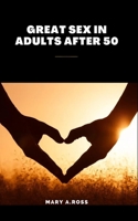 GREAT SEX IN ADULTS AFTER 50 B0BNL89PRJ Book Cover