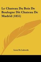 Le Chateau Du Bois De Boulogne Dit Chateau De Madrid (1855) 1167431219 Book Cover