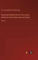 Diccionario histrico de los mas ilustres profesores de las bellas artes en Espaa: Tomo 2 3368108891 Book Cover