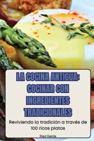 La Cocina Antigua: Cocinar Con Ingredientes Tradicionales 1836112319 Book Cover