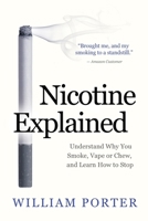 Nicotine Explained: Understand why you smoke, vape or chew, and learn how to stop. 1097687716 Book Cover