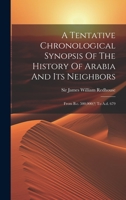 A Tentative Chronological Synopsis of the History of Arabia and Its Neighbors: From B.C. 500,000(?) to A.D. 679 1022551612 Book Cover