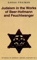 Judaism in the Works of Beer-Hofmann and Feuchtwanger (Studies in German Jewish History, Vol. 3) 0820438596 Book Cover