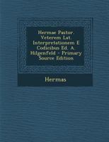 Hermae Pastor. Veterem Lat. Interpretationem E Codicibus Ed. A. Hilgenfeld - Primary Source Edition 1287393039 Book Cover