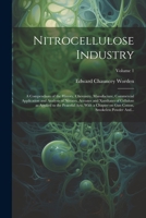 Nitrocellulose Industry; a Compendium of the History, Chemistry, Manufacture, Commercial Application and Analysis of Nitrates, Acetates and Xanthates ... on Gun Cotton, Smokeless Powder And...; Volum 1021797669 Book Cover