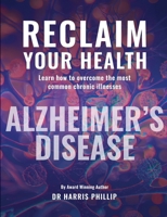 RECLAIM YOUR HEALTH - ALZHEIMER'S DISEASE: Learn how to overcome the most common chronic illnesses 1962948234 Book Cover