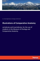 Illustrations of Comparative Anatomy: vertebrate and invertebrate, for the use of students in the Museum of Zoology and Comparative Anatomy 0548508089 Book Cover