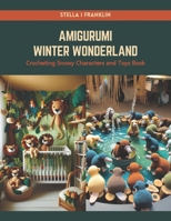 Amigurumi Winter Wonderland: Crocheting Snowy Characters and Toys Book B0CRQ2T4PF Book Cover