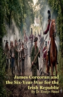 James Corcoran and the Six-Year War for the Irish Republic B0H31HNLL6 Book Cover