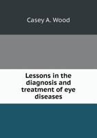 Lessons in the Diagnosis: And Treatment of Eye Diseases 3337140564 Book Cover