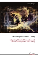 Advancing Educational Theory: Integrating Historical Foundations and Modern Inquiry for the 21st Century 9999351530 Book Cover