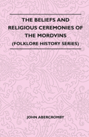 The Beliefs and Religious Ceremonies of the Mordvins (Folklore History Series) 1445521199 Book Cover