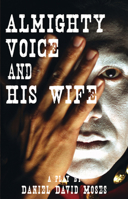 Almighty Voice and His Wife: A Play 0887548970 Book Cover