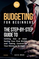 Budgeting for Beginners: The Step-by-Step Guide to Getting Out of Debt, Saving Your First $1,000, and Taking Control of Your Money in 30 Days B0GQFMZ542 Book Cover