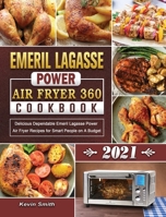 Emeril Lagasse Power Air Fryer 360 Cookbook 2021: Delicious Dependable Emeril Lagasse Power Air Fryer Recipes for Smart People on A Budget 1802444270 Book Cover