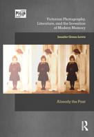 Victorian Photography, Literature, and the Invention of Modern Memory: Already the Past (Photography, History: History, Photography) 1350143065 Book Cover