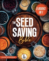 The Seed Saving Bible: [5 In 1] The Ultimate Guide On How To Store And Keep Safe Your Seeds Of Fruits, Plants, Vegetables And Herbs Fresh For The Next Years Of Crisis B0GRBKQWVJ Book Cover