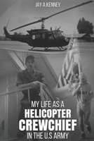My Life as a Helicopter Crewchief in the U.S Army B0DTFS79MB Book Cover
