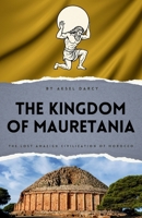 The Kingdom of Mauretania: The Lost Amazigh Civilization of Morocco (Lost Kingdoms Around the World) B0FSF94QTT Book Cover