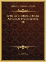 Lettre Sur L'Histoire De France Adressee Au Prince Napoleon (1861) 116242219X Book Cover