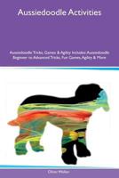 Aussiedoodle Activities Aussiedoodle Tricks, Games & Agility Includes: Aussiedoodle Beginner to Advanced Tricks, Fun Games, Agility & More 152691493X Book Cover