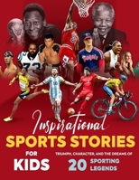 Inspirational Sports Stories for Kids: Triumph, Character, and the Dreams of 20 Sporting Legends: Sports Stories for Young Readers B0CS3FCQ5T Book Cover