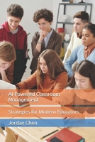 AI-Powered Classroom Management: Strategies for Modern Educators (AI Educator Mastery Series) B0FNQLG66L Book Cover