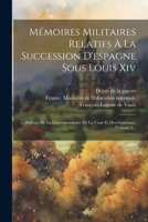 M�moires Militaires Relatifs � La Succession d'Espagne Sous Louis XIV: Extraits de la Correspondance de la Cour Et Des G�n�raux, Volume 5... 1022311808 Book Cover