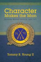 Character Makes the Man: Kentucky Military Institute, 1845-1971 1490712054 Book Cover