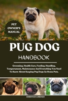 PUG DOG HANDBOOK: Grooming, Health Care, Feeding, Handling, Temperament, Maintenance And Everything You Need To Know About Keeping Pug Dogs As Home Pets. B0FDDHZ7Y3 Book Cover