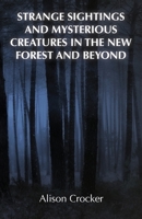 Strange Sightings and Mysterious Creatures in the New Forest and Beyond 1839750685 Book Cover