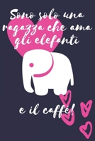 Sono solo una ragazza che ama gli elefanti e il caff�: Regalo elefante Divertente Donne Taccuino o diario/agenda a righe da compilare da soli 1691975281 Book Cover