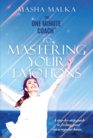 The One Minute Coach to Mastering Your Emotions: A Step-by-Step Guide to Feeling Happy on a Regular Basis 1938015908 Book Cover