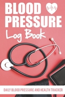 Blood Pressure Log Book - Daily Blood Pressure and Health Tracker: Journal to Track Blood Pressure and Heart Rate 1657650987 Book Cover