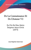 De La Connaissance Et De L'Amour V2: Du Fils De Dieu Notre-Seigneur Jesus-Christ (1873) 1168137128 Book Cover