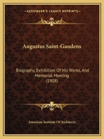 Augustus Saint-Gaudens: Biography, Exhibition Of His Works, And Memorial Meeting 1437480829 Book Cover