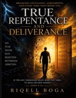 TRUE REPENTANCE AND DELIVERANCE: Breaking Covenants, Agreements, and Every Yoke That Binds You 1105349829 Book Cover